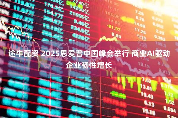途牛配资 2025思爱普中国峰会举行 商业AI驱动企业韧性增长