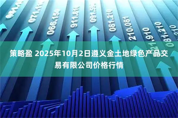 策略盈 2025年10月2日遵义金土地绿色产品交易有限公司价格行情